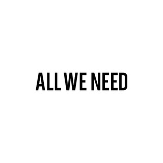 ALL WE NEED